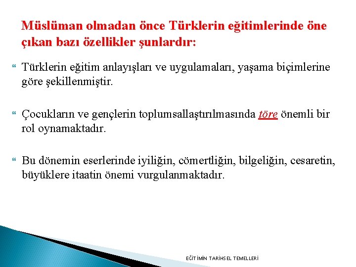 Müslüman olmadan önce Türklerin eğitimlerinde öne çıkan bazı özellikler şunlardır: Türklerin eğitim anlayışları ve