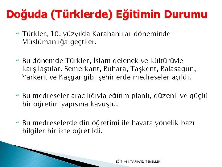 Doğuda (Türklerde) Eğitimin Durumu Türkler, 10. yüzyılda Karahanlılar döneminde Müslümanlığa geçtiler. Bu dönemde Türkler,