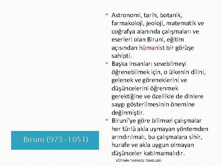  Biruni (973 -1051) Astronomi, tarih, botanik, farmakoloji, jeoloji, matematik ve coğrafya alanında çalışmaları