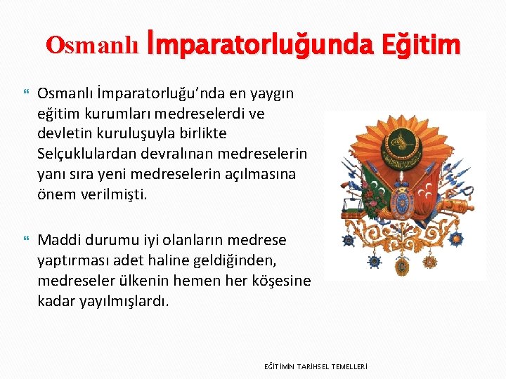 Osmanlı İmparatorluğunda Eğitim Osmanlı İmparatorluğu’nda en yaygın eğitim kurumları medreselerdi ve devletin kuruluşuyla birlikte