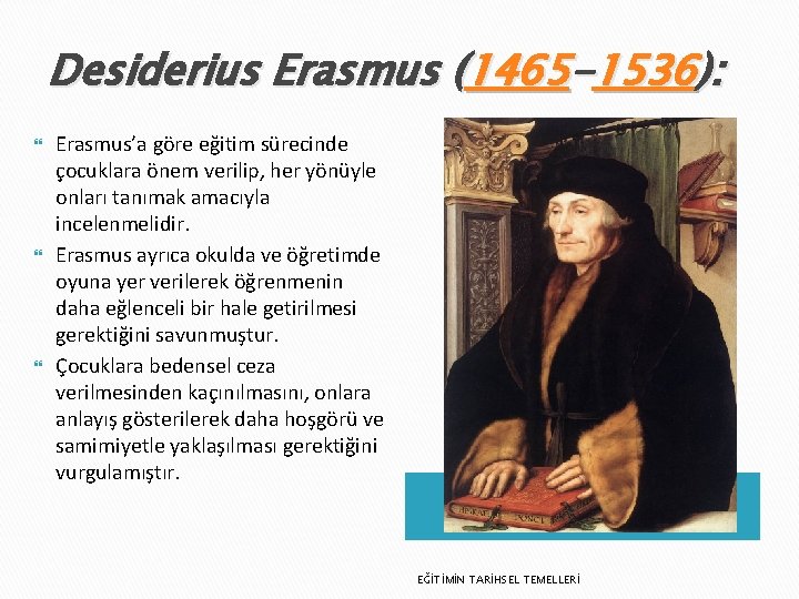 Desiderius Erasmus (1465 -1536): Erasmus’a göre eğitim sürecinde çocuklara önem verilip, her yönüyle onları
