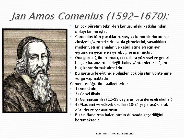 Jan Amos Comenius (1592 -1670): En çok öğretim teknikleri konusundaki katkılarından dolayı tanınmıştır. Comenius
