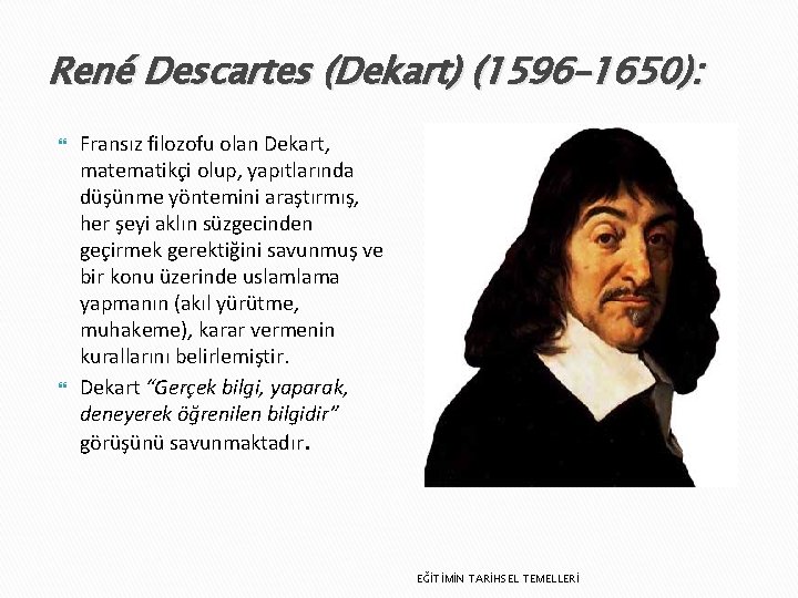 René Descartes (Dekart) (1596– 1650): Fransız filozofu olan Dekart, matematikçi olup, yapıtlarında düşünme yöntemini