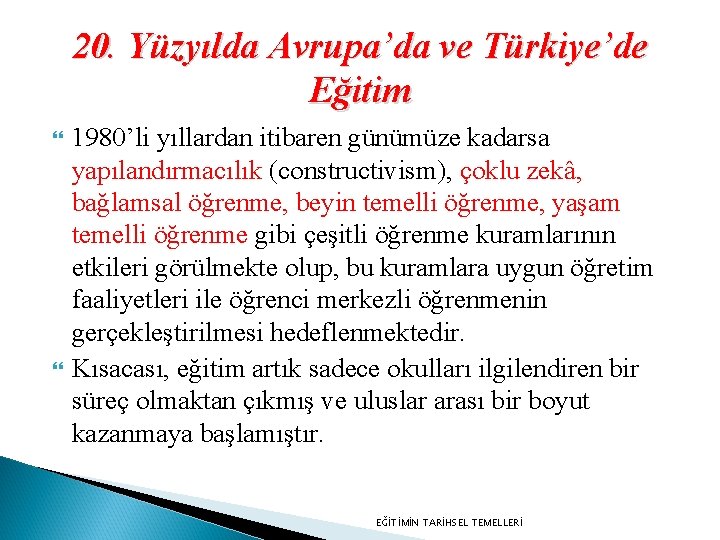 20. Yüzyılda Avrupa’da ve Türkiye’de Eğitim 1980’li yıllardan itibaren günümüze kadarsa yapılandırmacılık (constructivism), çoklu