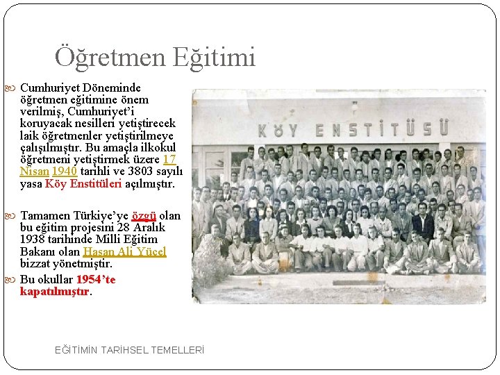 Öğretmen Eğitimi Cumhuriyet Döneminde öğretmen eğitimine önem verilmiş, Cumhuriyet’i koruyacak nesilleri yetiştirecek laik öğretmenler