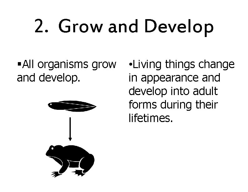 2. Grow and Develop §All organisms grow and develop. • Living things change in
