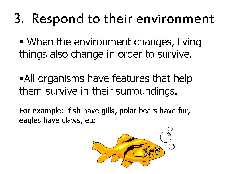 3. Respond to their environment § When the environment changes, living things also change