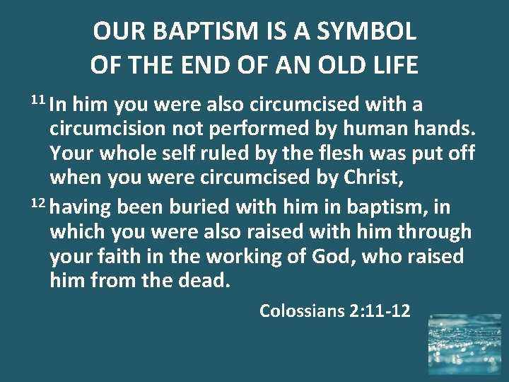 OUR BAPTISM IS A SYMBOL OF THE END OF AN OLD LIFE 11 In