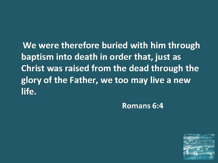  We were therefore buried with him through baptism into death in order that,