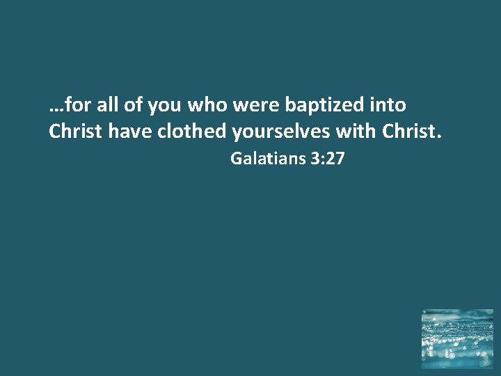 …for all of you who were baptized into Christ have clothed yourselves with Christ.