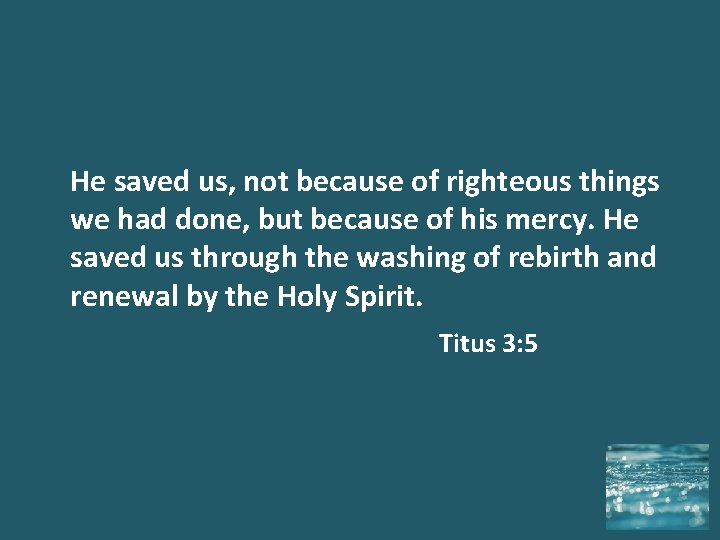He saved us, not because of righteous things we had done, but because of