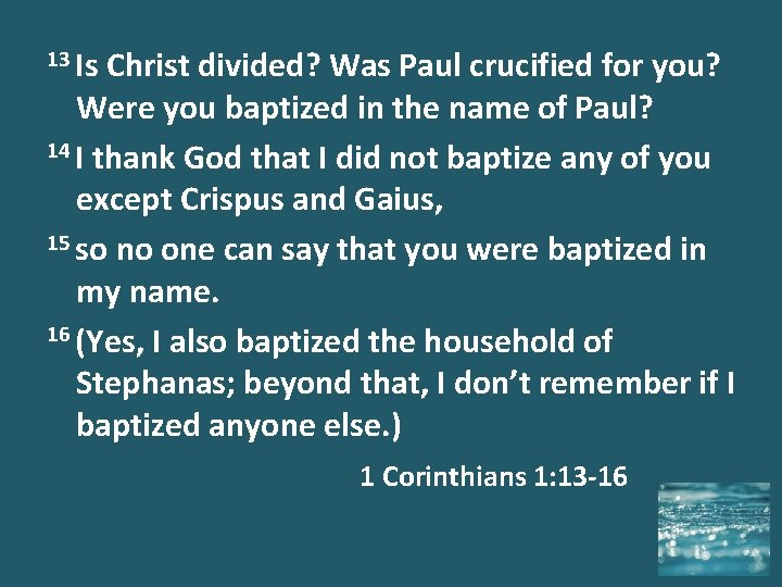 13 Is Christ divided? Was Paul crucified for you? Were you baptized in the