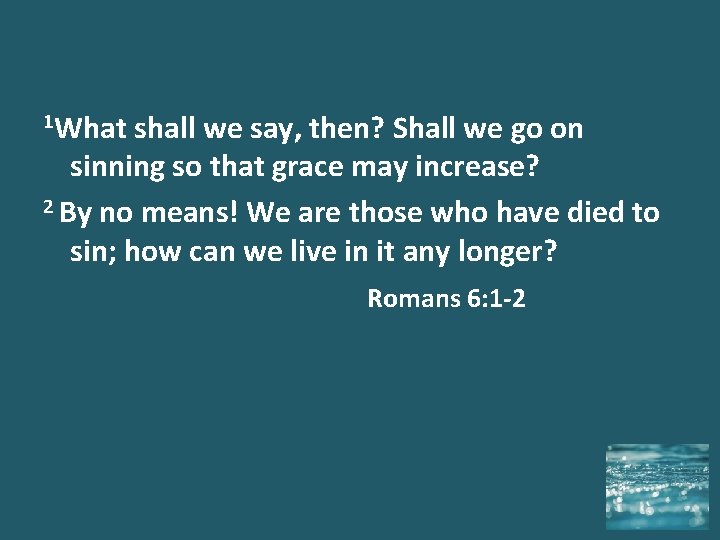 1 What shall we say, then? Shall we go on sinning so that grace