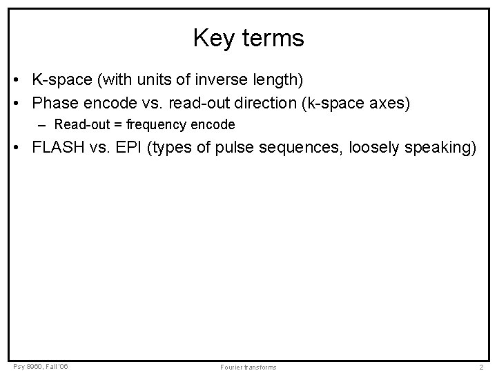 Key terms • K-space (with units of inverse length) • Phase encode vs. read-out Key terms • K-space (with units of inverse length) • Phase encode vs. read-out