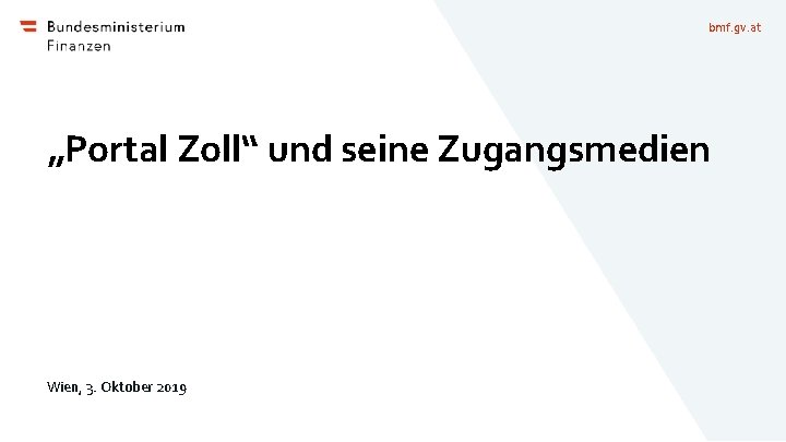 bmf. gv. at „Portal Zoll“ und seine Zugangsmedien Wien, 3. Oktober 2019 