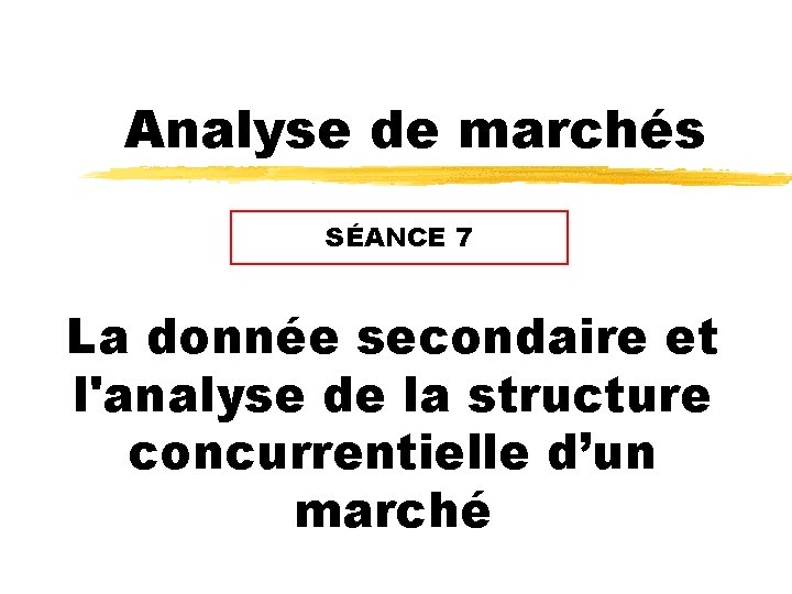 Analyse de marchés SÉANCE 7 La donnée secondaire et l'analyse de la structure concurrentielle