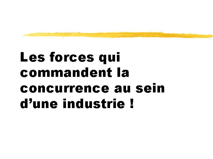 Les forces qui commandent la concurrence au sein d’une industrie ! 