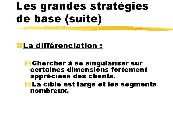 Les grandes stratégies de base (suite) z. La différenciation : y. Chercher à se