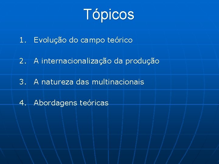 Tópicos 1. Evolução do campo teórico 2. A internacionalização da produção 3. A natureza