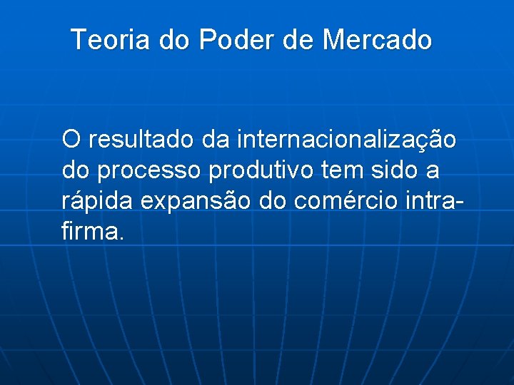 Teoria do Poder de Mercado O resultado da internacionalização do processo produtivo tem sido