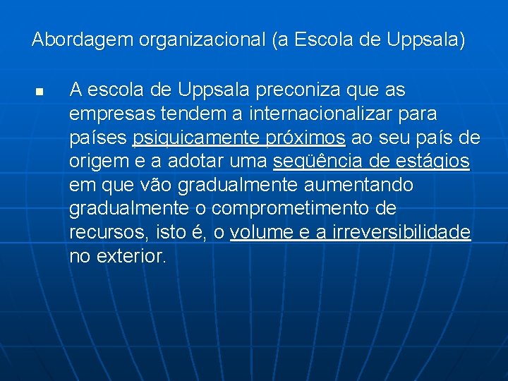 Abordagem organizacional (a Escola de Uppsala) n A escola de Uppsala preconiza que as