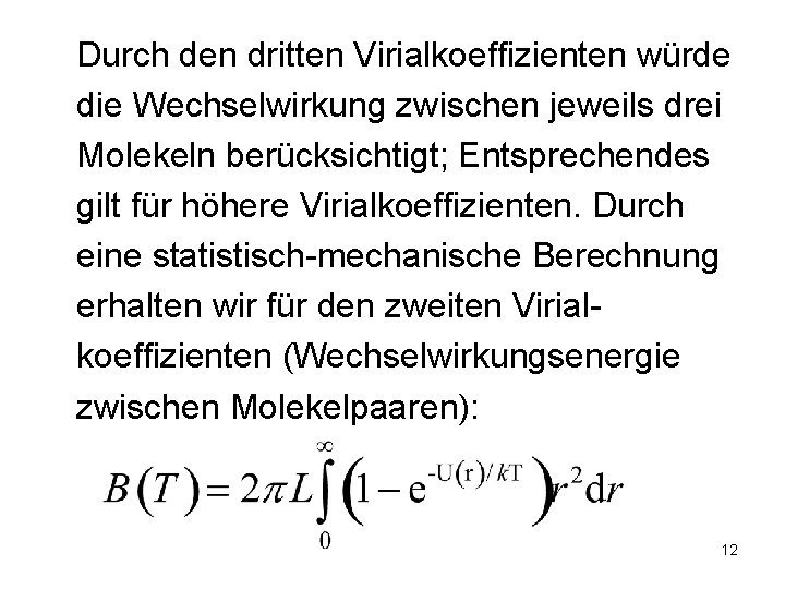 Durch den dritten Virialkoeffizienten würde die Wechselwirkung zwischen jeweils drei Molekeln berücksichtigt; Entsprechendes gilt