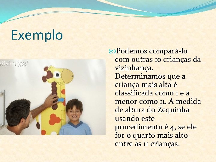 Exemplo Podemos compará-lo com outras 10 crianças da vizinhança. Determinamos que a criança mais