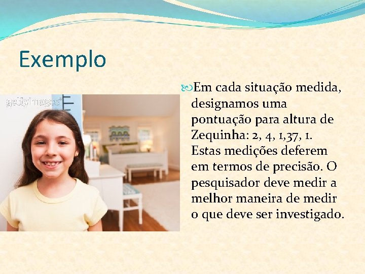Exemplo Em cada situação medida, designamos uma pontuação para altura de Zequinha: 2, 4,