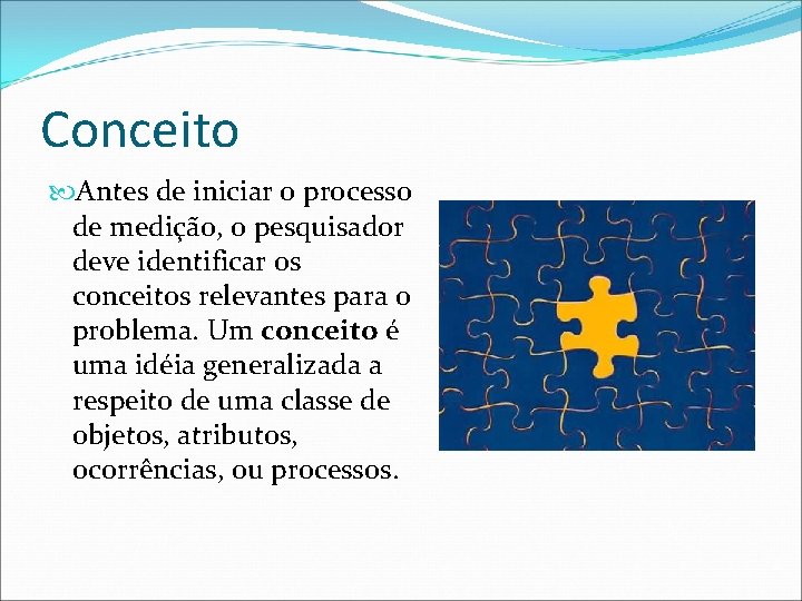 Conceito Antes de iniciar o processo de medição, o pesquisador deve identificar os conceitos