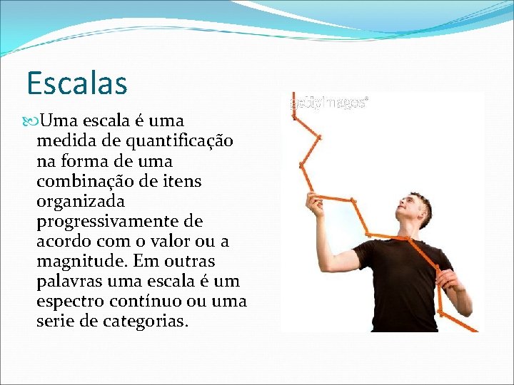 Escalas Uma escala é uma medida de quantificação na forma de uma combinação de