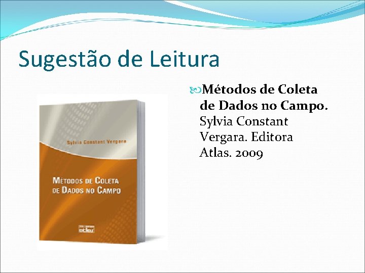 Sugestão de Leitura Métodos de Coleta de Dados no Campo. Sylvia Constant Vergara. Editora
