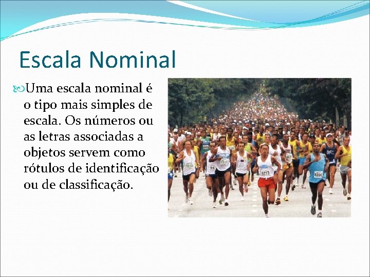 Escala Nominal Uma escala nominal é o tipo mais simples de escala. Os números