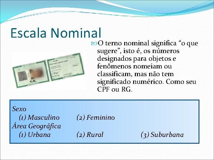 Escala Nominal O terno nominal significa “o que sugere”, isto é, os números designados