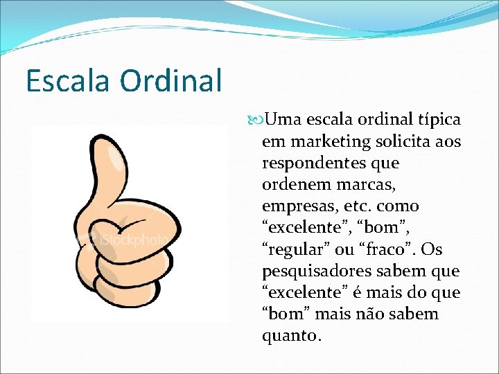 Escala Ordinal Uma escala ordinal típica em marketing solicita aos respondentes que ordenem marcas,