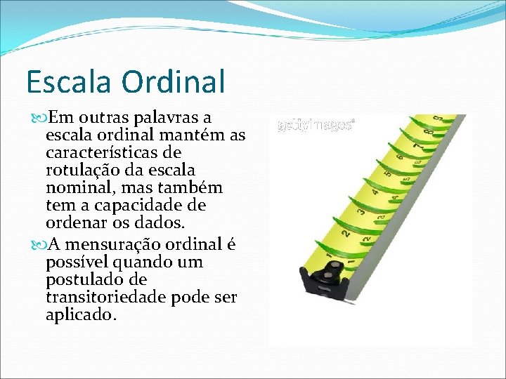 Escala Ordinal Em outras palavras a escala ordinal mantém as características de rotulação da