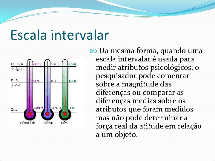 Escala intervalar Da mesma forma, quando uma escala intervalar é usada para medir atributos