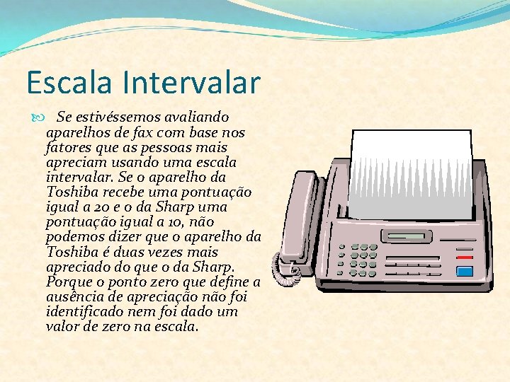 Escala Intervalar Se estivéssemos avaliando aparelhos de fax com base nos fatores que as