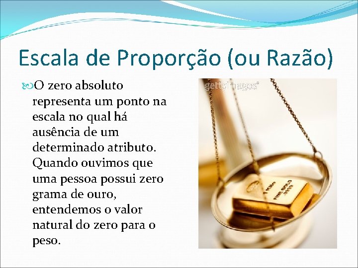 Escala de Proporção (ou Razão) O zero absoluto representa um ponto na escala no