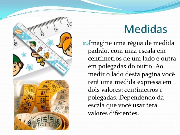Medidas Imagine uma régua de medida padrão, com uma escala em centímetros de um
