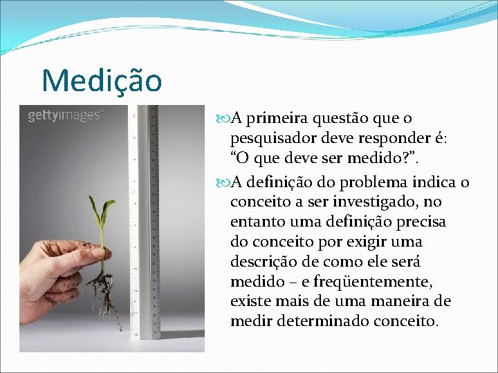 Medição A primeira questão que o pesquisador deve responder é: “O que deve ser