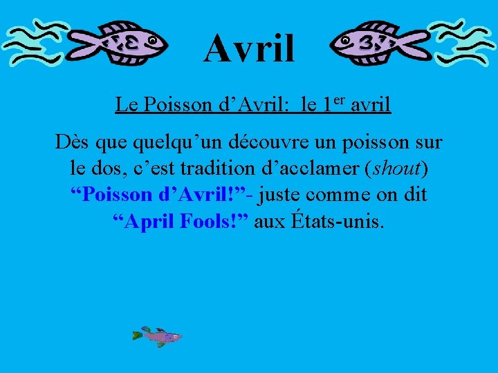 Avril Le Poisson d’Avril: le 1 er avril Dès quelqu’un découvre un poisson sur
