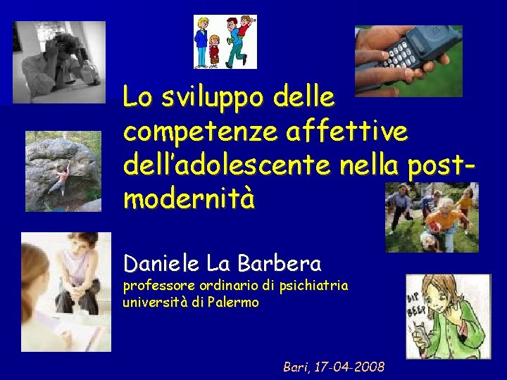 Lo sviluppo delle competenze affettive dell’adolescente nella postmodernità Daniele La Barbera professore ordinario di