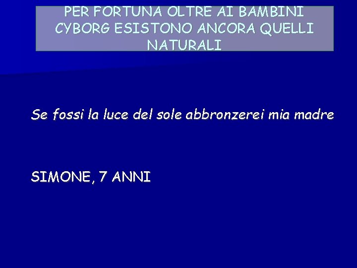PER FORTUNA OLTRE AI BAMBINI CYBORG ESISTONO ANCORA QUELLI NATURALI Se fossi la luce