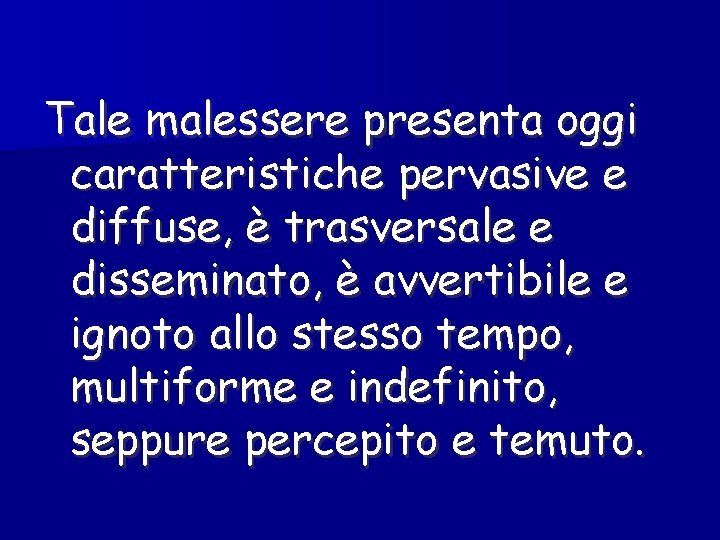 Tale malessere presenta oggi caratteristiche pervasive e diffuse, è trasversale e disseminato, è avvertibile