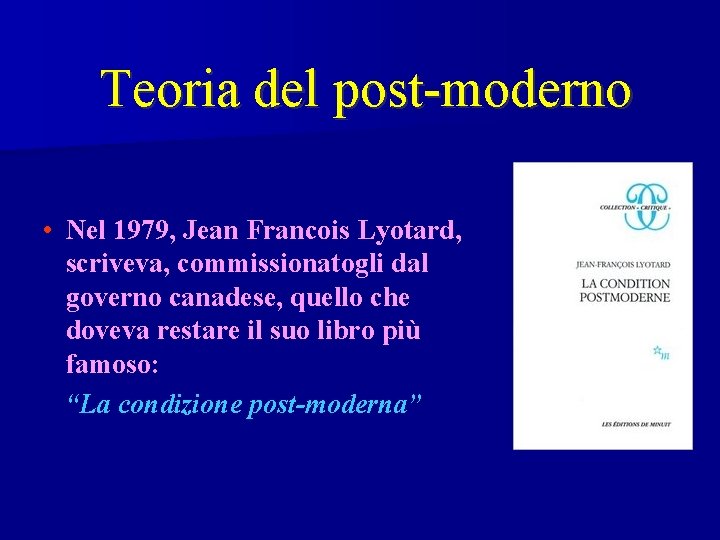 Teoria del post-moderno • Nel 1979, Jean Francois Lyotard, scriveva, commissionatogli dal governo canadese,