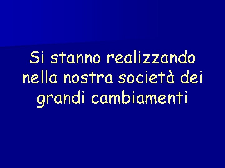 Si stanno realizzando nella nostra società dei grandi cambiamenti 