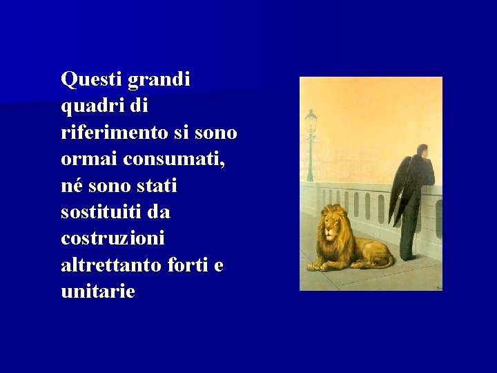 Questi grandi quadri di riferimento si sono ormai consumati, né sono stati sostituiti da