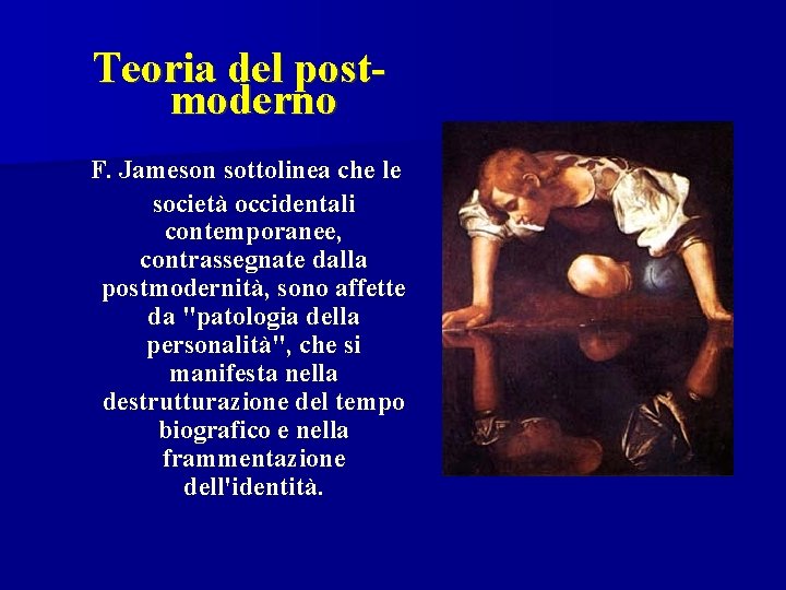 Teoria del postmoderno F. Jameson sottolinea che le società occidentali contemporanee, contrassegnate dalla postmodernità,