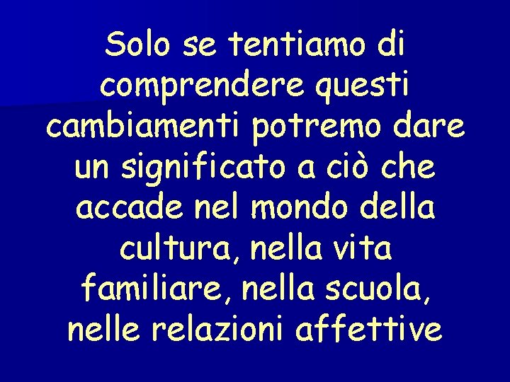 Solo se tentiamo di comprendere questi cambiamenti potremo dare un significato a ciò che