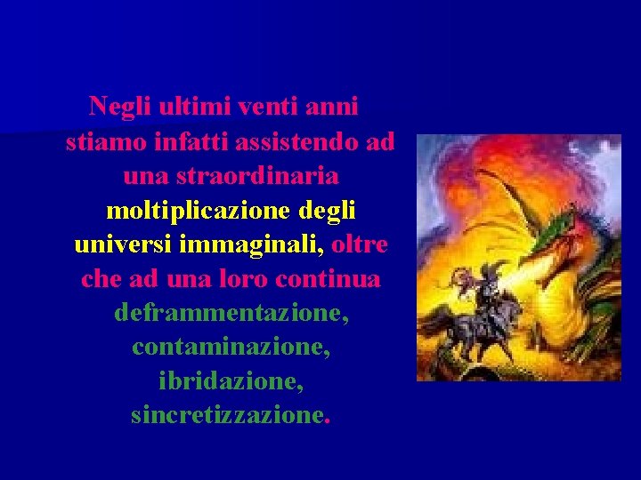 Negli ultimi venti anni stiamo infatti assistendo ad una straordinaria moltiplicazione degli universi immaginali,